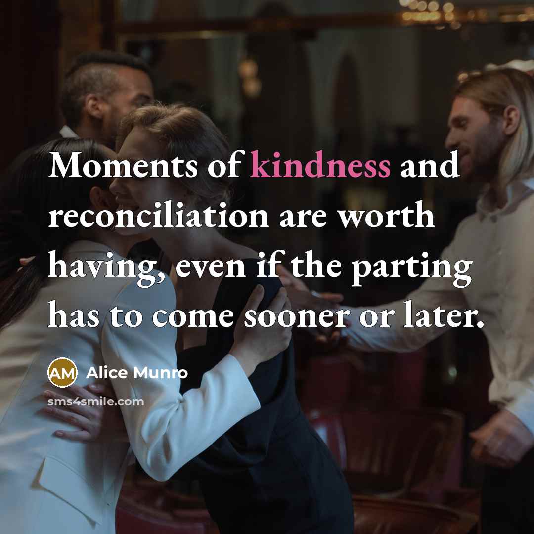 “Moments of kindness and reconciliation are worth having, even if…” quote by Alice Munro