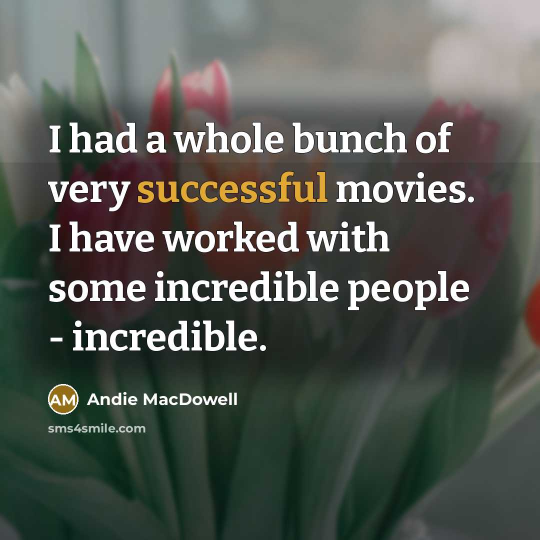 “I had a whole bunch of very successful movies. I…” quote by Andie MacDowell