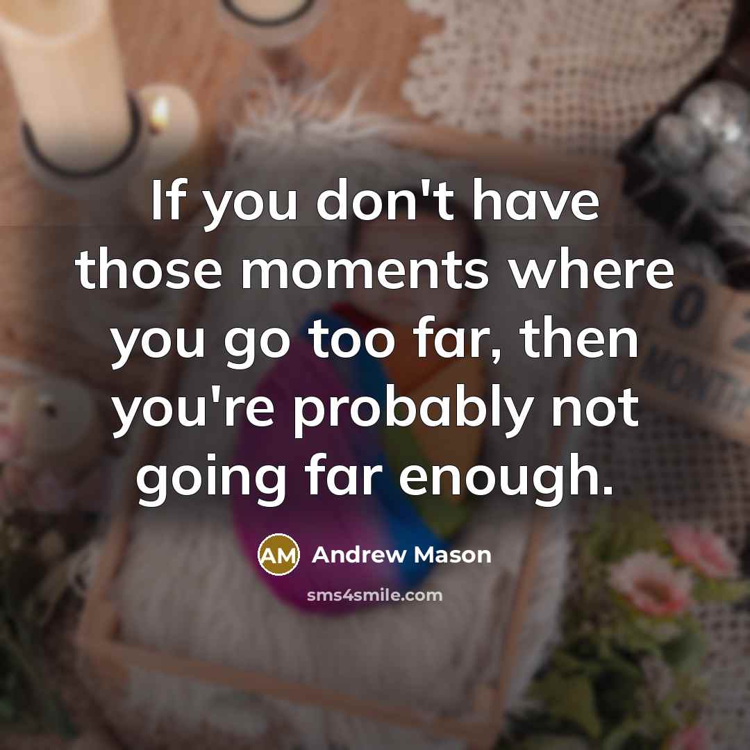 “If you don't have those moments where you go too…” quote by Andrew Mason