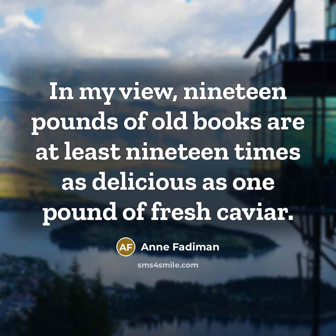 “In my view, nineteen pounds of old books are at…” quote by Anne Fadiman