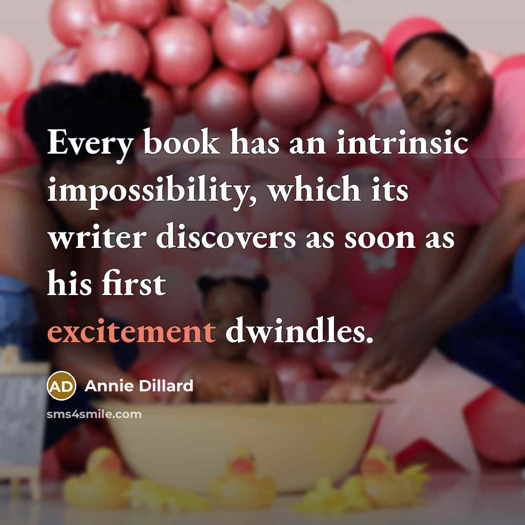 “Every book has an intrinsic impossibility, which its writer discovers…” quote by Annie Dillard