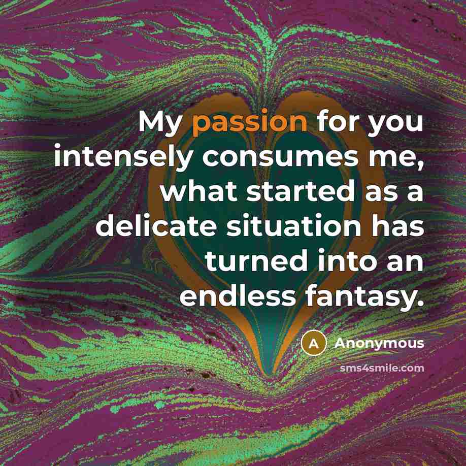 “My passion for you intensely consumes me, what started as…” quote by Anonymous