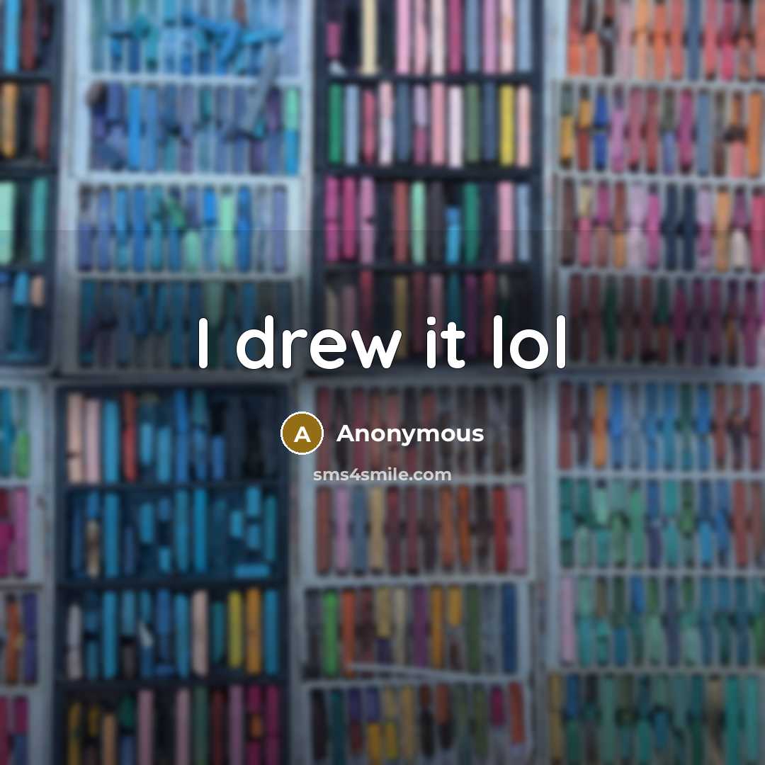 “I drew it lol” quote by Anonymous