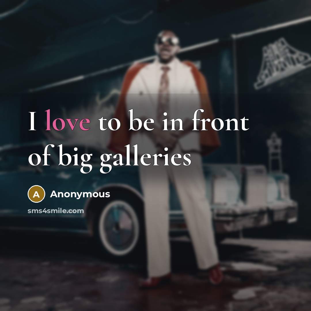 “I love to be in front of big galleries…” quote by Anonymous