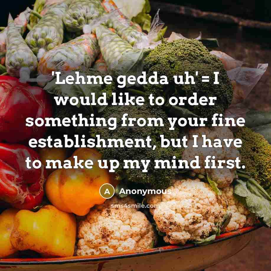 “'Lehme gedda uh' = I would like to order something…” quote by Anonymous