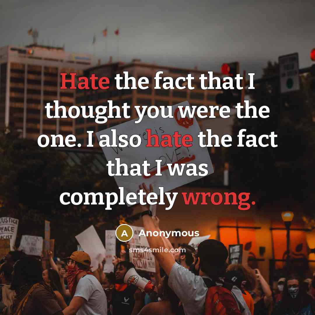 “Hate the fact that I thought you were the one. I also hate the fact that I was completely wrong.” quote by Anonymous