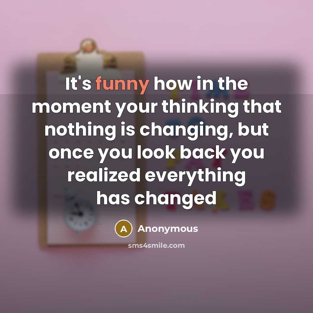 “It's funny how in the moment your thinking that nothing…” quote by Anonymous