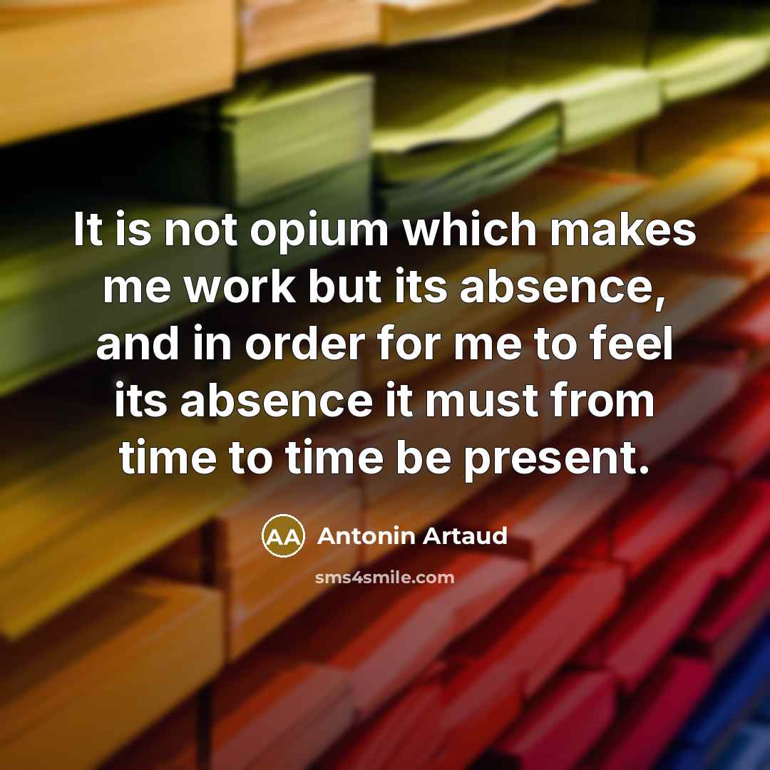 “It is not opium which makes me work but its…” quote by Antonin Artaud