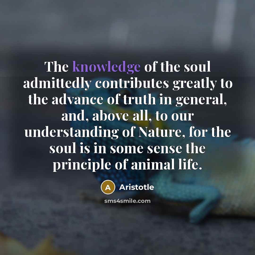 “The knowledge of the soul admittedly contributes greatly to the…” quote by Aristotle