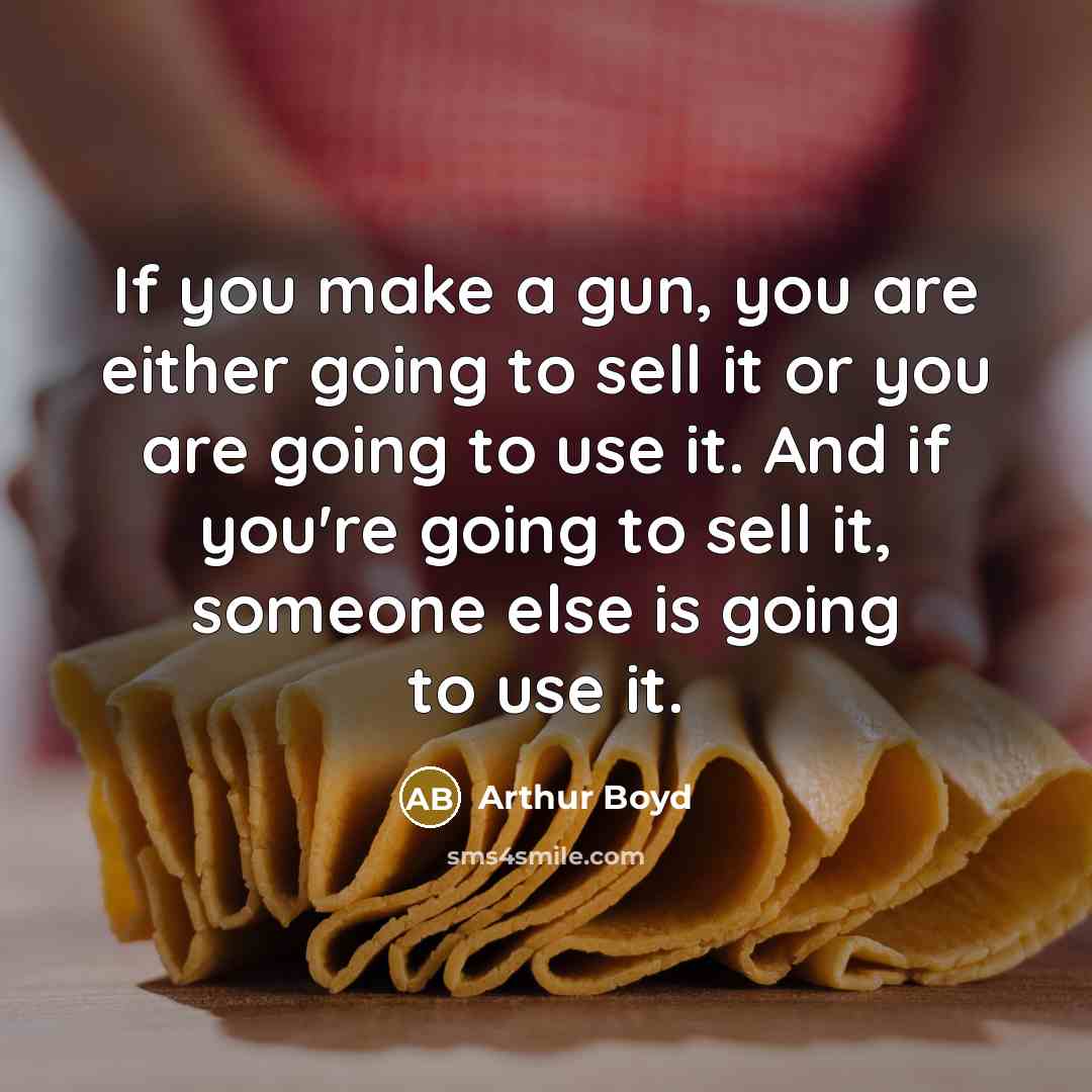 “If you make a gun, you are either going to…” quote by Arthur Boyd