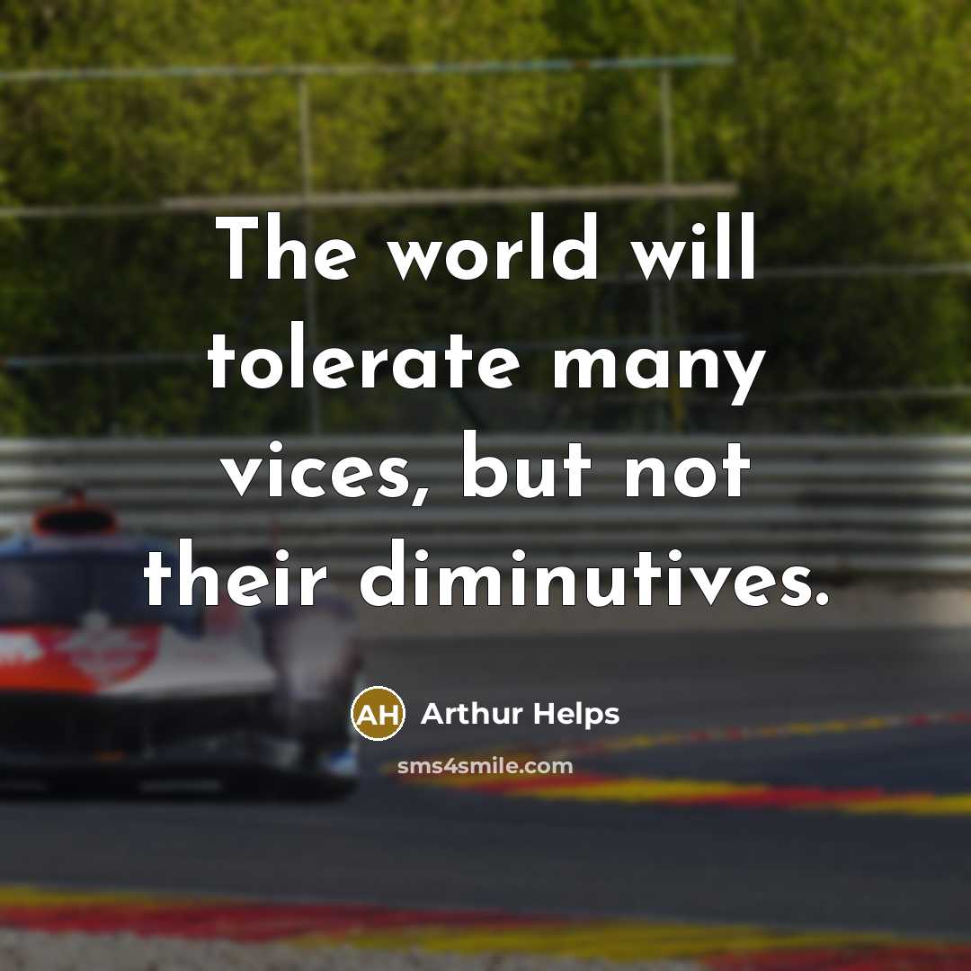 “The world will tolerate many vices, but not their diminutives.…” quote by Arthur Helps