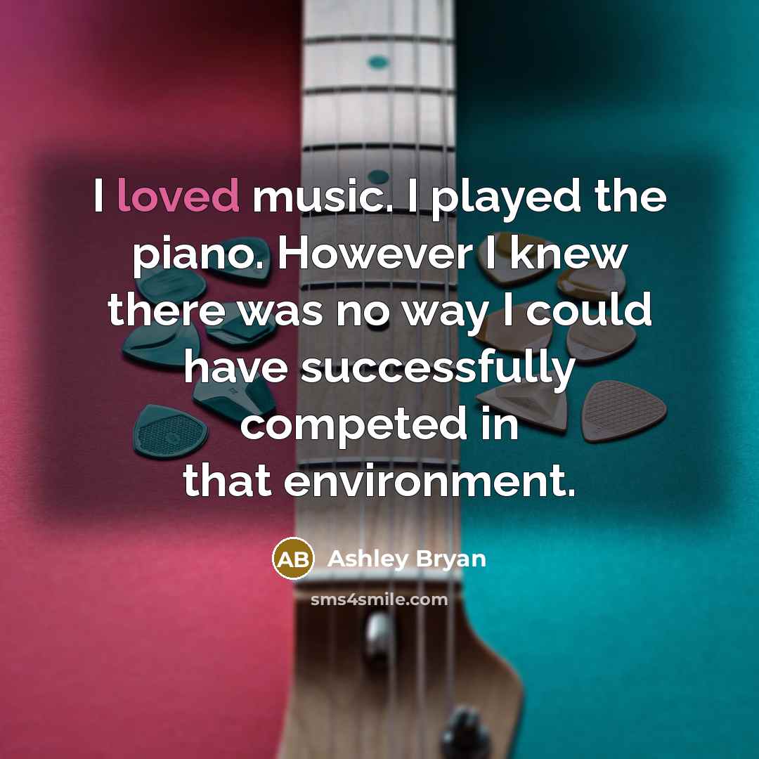 “I loved music. I played the piano. However I knew…” quote by Ashley Bryan