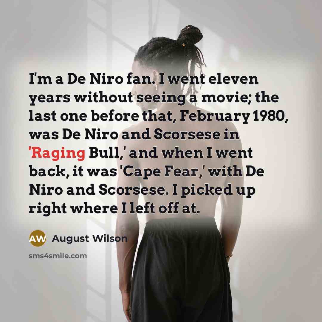 “I'm a De Niro fan. I went eleven years without…” quote by August Wilson