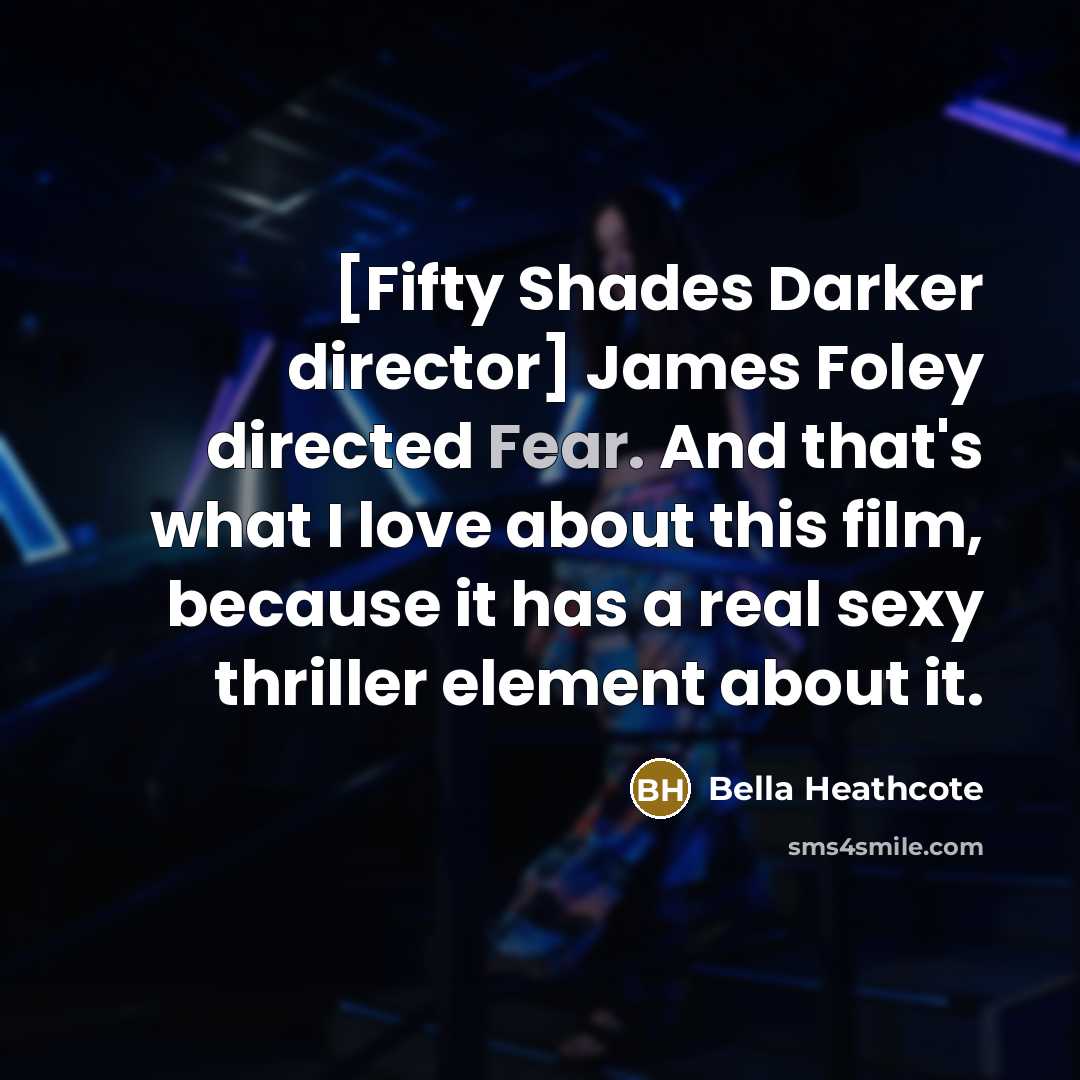 “[Fifty Shades Darker director] James Foley directed Fear. And that's…” quote by Bella Heathcote