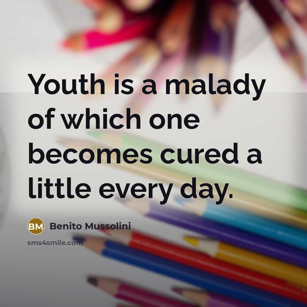 “Youth is a malady of which one becomes cured a…” quote by Benito Mussolini