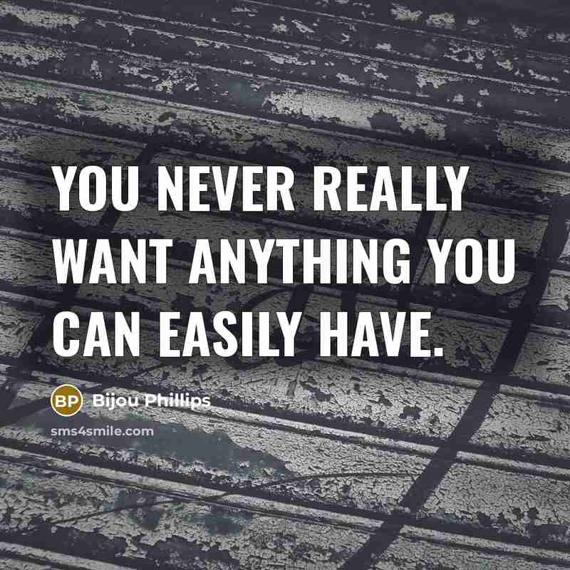 “You never really want anything you can easily have.…” quote by Bijou Phillips