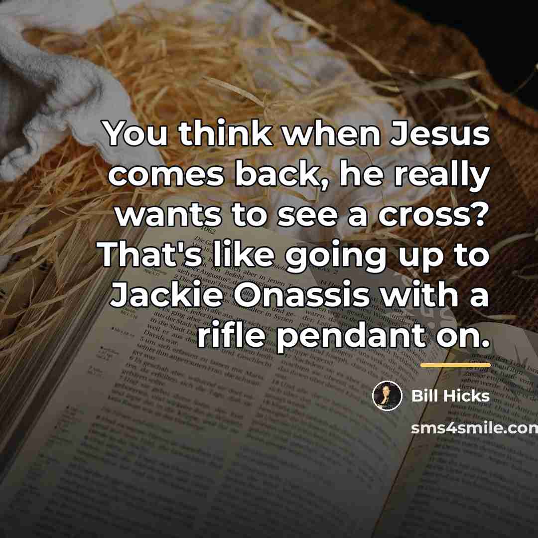 “You think when Jesus comes back, he really wants to…” quote by Bill Hicks