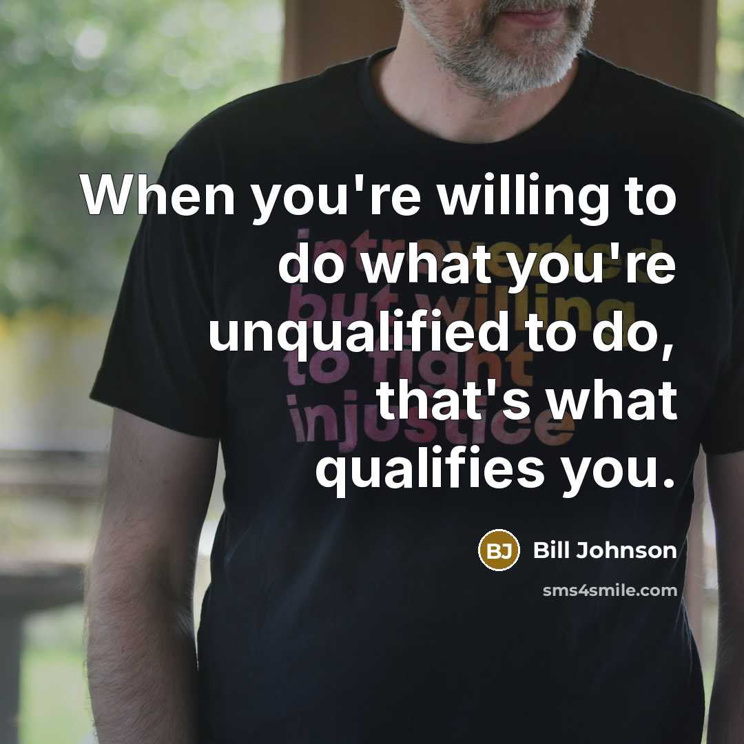 “When you're willing to do what you're unqualified to do,…” quote by Bill Johnson