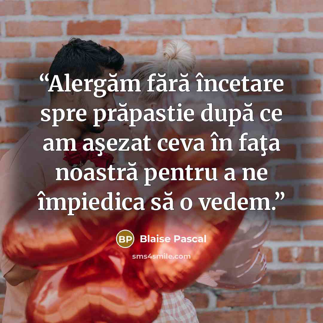 “Alergăm fără încetare spre prăpastie după ce am aşezat ceva în faţa noastră pentru a ne împiedica să o vedem.” quote by Blaise Pascal