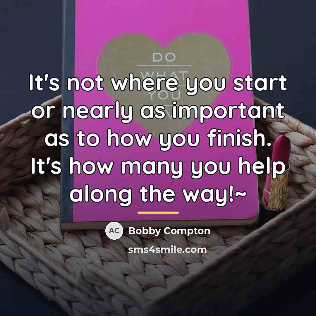 “It's not where you start or nearly as important as…” quote by Bobby Compton
