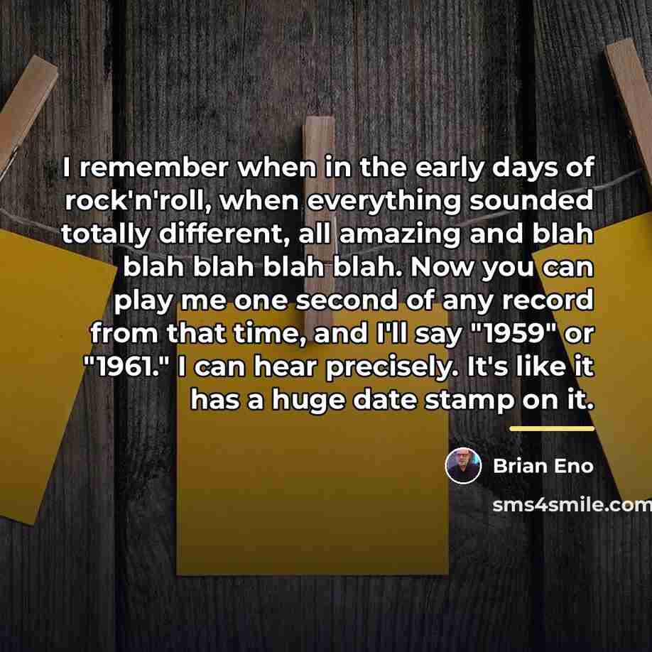 “I remember when in the early days of rock'n'roll, when…” quote by Brian Eno