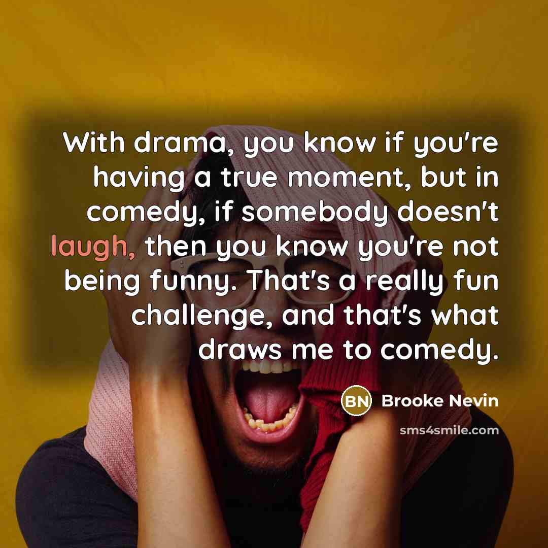 “With drama, you know if you're having a true moment,…” quote by Brooke Nevin