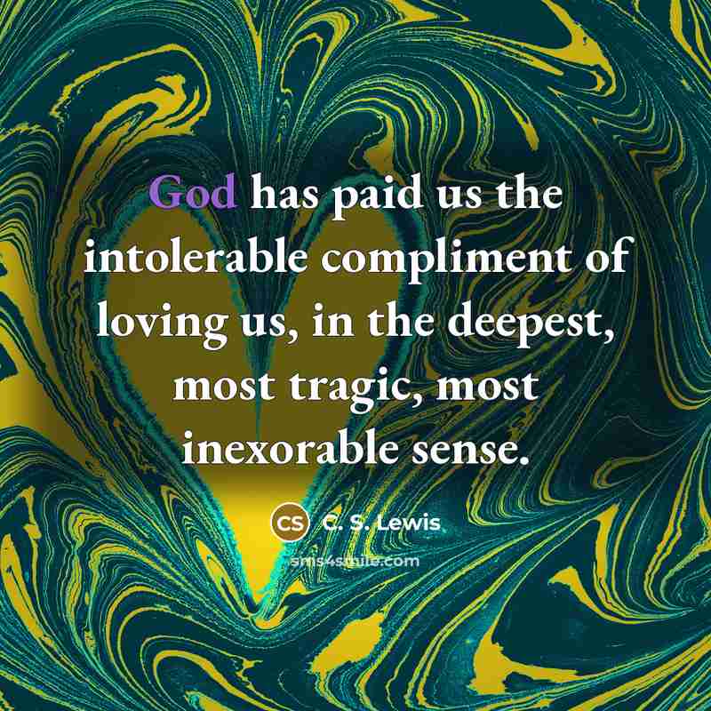 “God has paid us the intolerable compliment of loving us,…” quote by C. S. Lewis