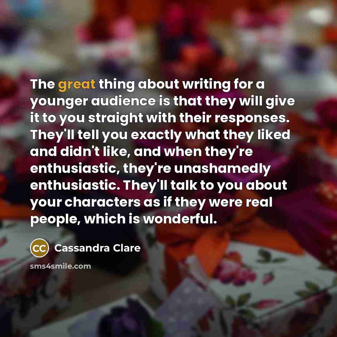“The great thing about writing for a younger audience is…” quote by Cassandra Clare