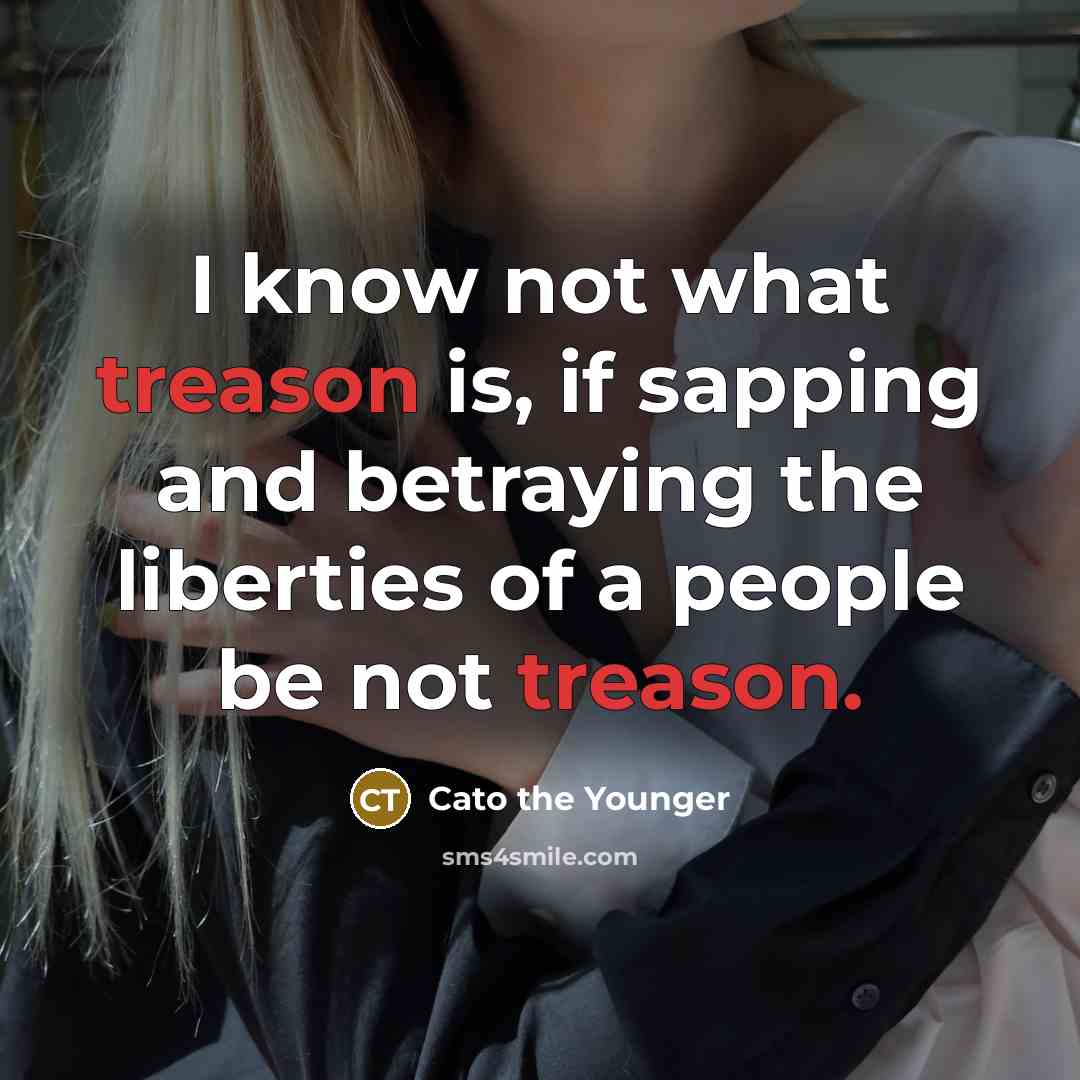 “I know not what treason is, if sapping and betraying…” quote by Cato the Younger