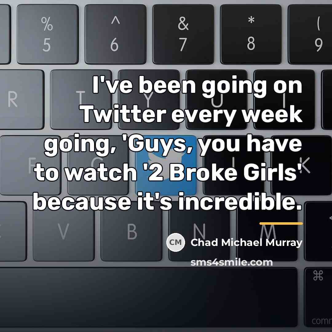 “I've been going on Twitter every week going, 'Guys, you…” quote by Chad Michael Murray