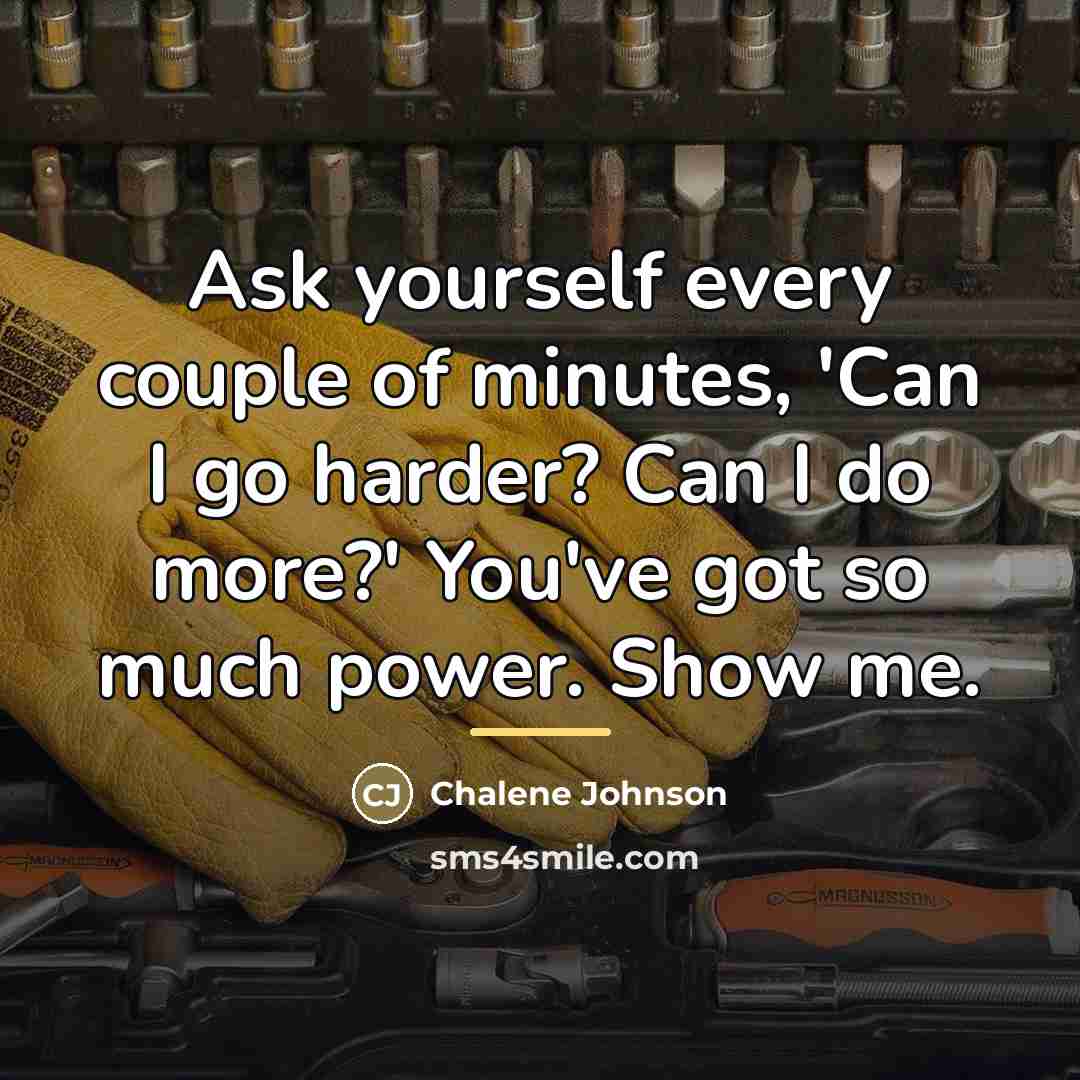 “Ask yourself every couple of minutes, 'Can I go harder?…” quote by Chalene Johnson