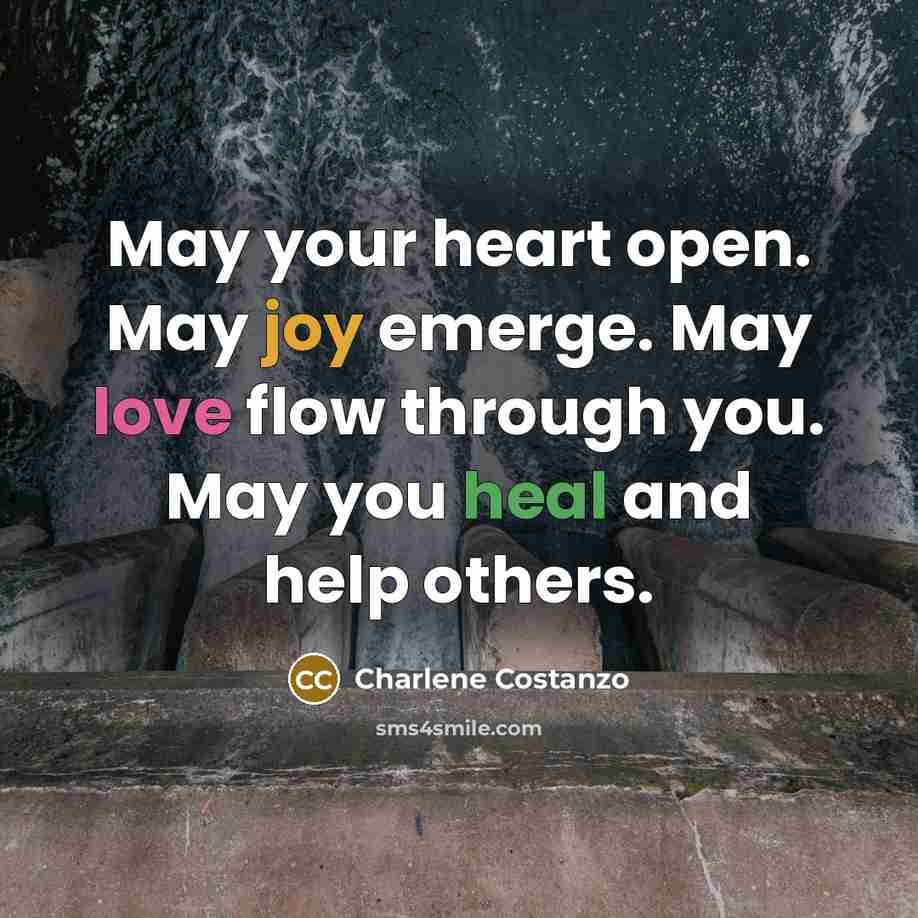 “May your heart open. May joy emerge. May love flow…” quote by Charlene Costanzo