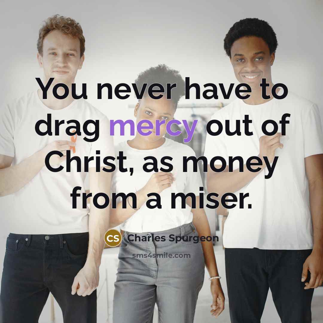“You never have to drag mercy out of Christ, as…” quote by Charles Spurgeon