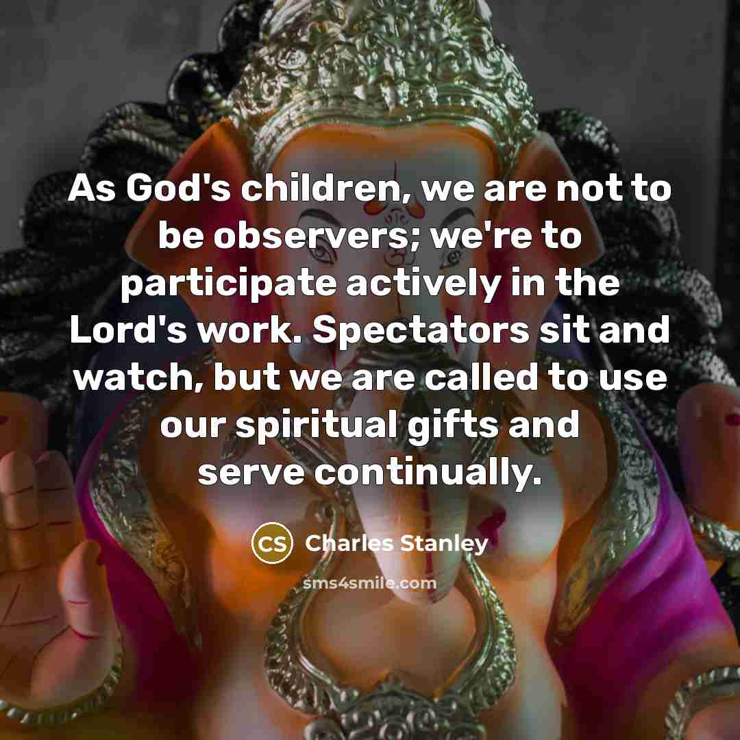 “As God's children, we are not to be observers; we're…” quote by Charles Stanley