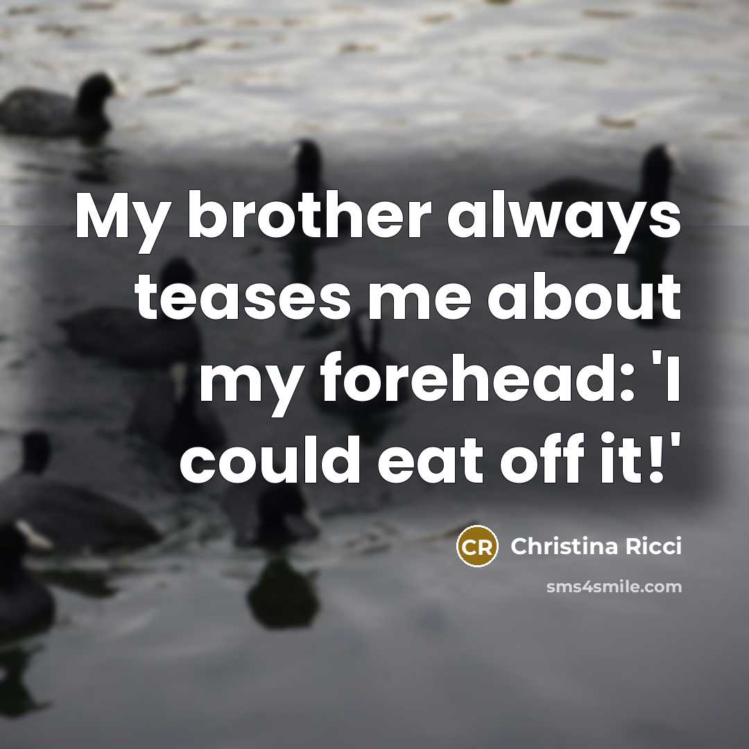 “My brother always teases me about my forehead: 'I could…” quote by Christina Ricci
