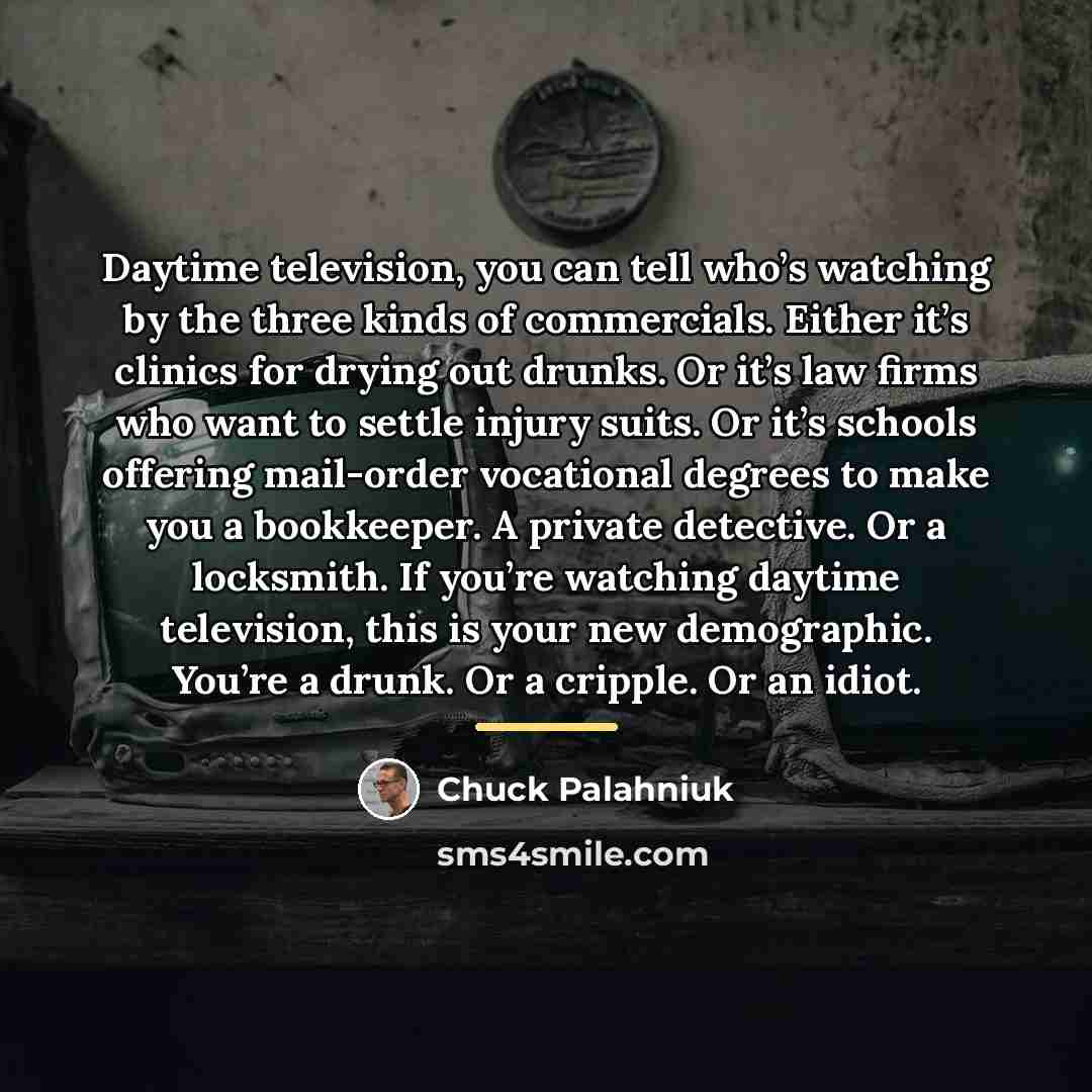 “Daytime television, you can tell who’s watching by the three…” quote by Chuck Palahniuk