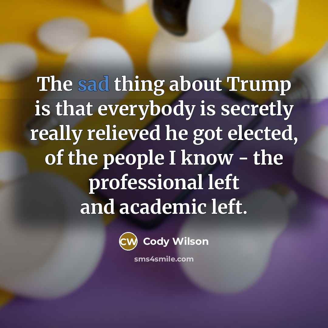“The sad thing about Trump is that everybody is secretly…” quote by Cody Wilson