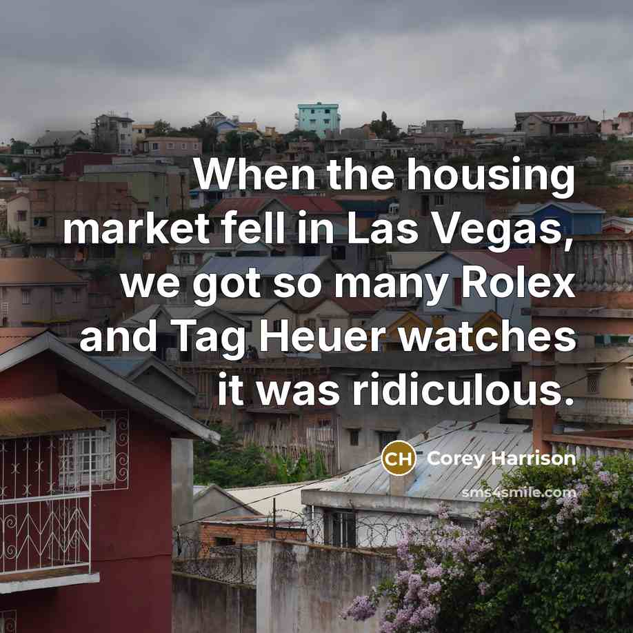“When the housing market fell in Las Vegas, we got…” quote by Corey Harrison