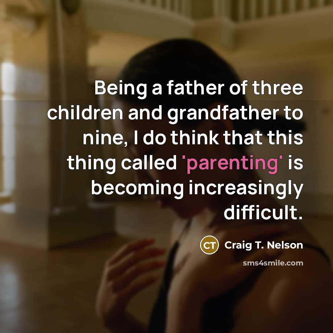 “Being a father of three children and grandfather to nine,…” quote by Craig T. Nelson