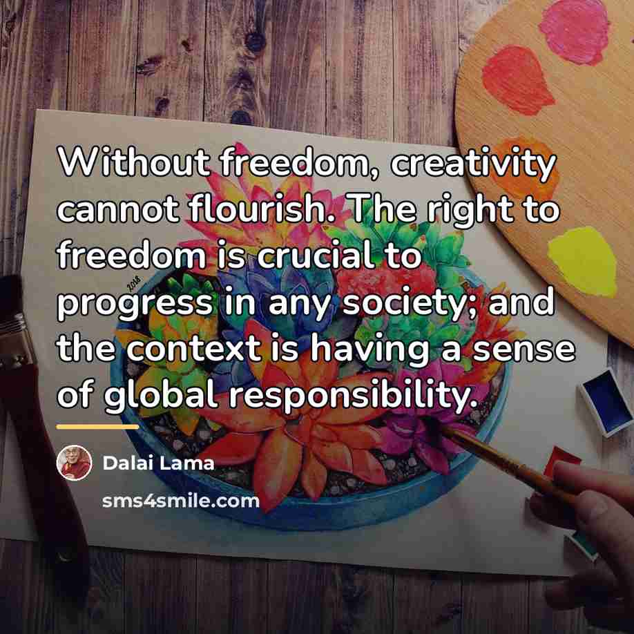 “Without freedom, creativity cannot flourish. The right to freedom is…” quote by Dalai Lama