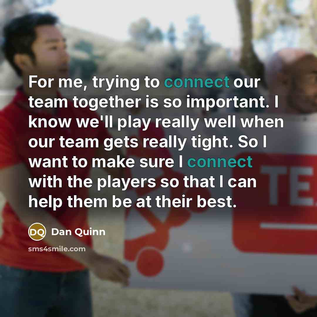 “For me, trying to connect our team together is so…” quote by Dan Quinn
