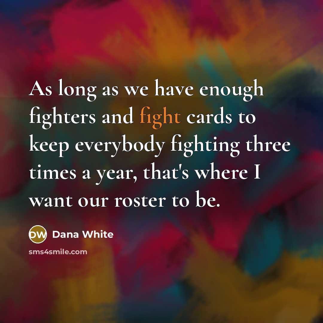 “As long as we have enough fighters and fight cards…” quote by Dana White