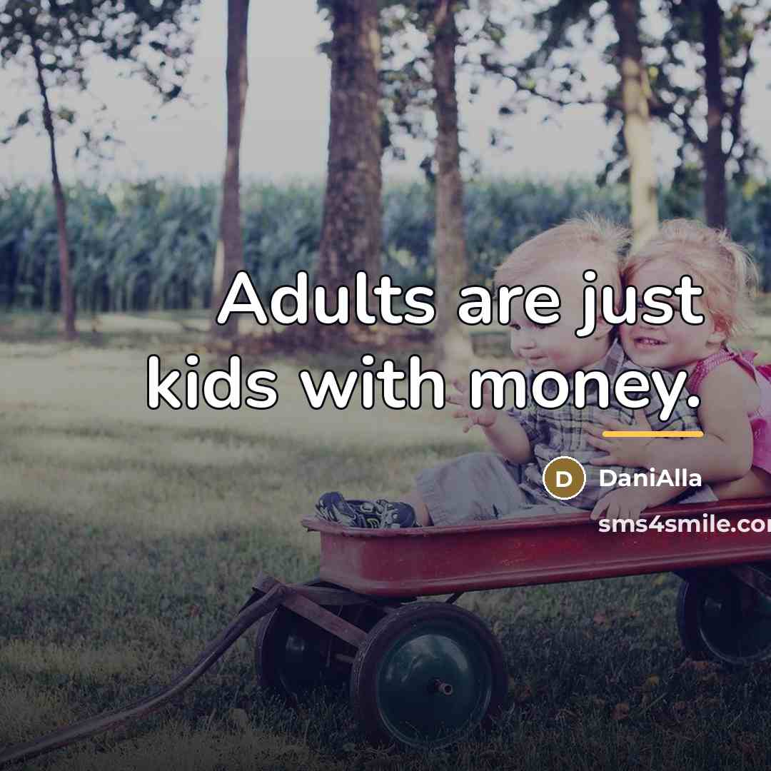 “Adults are just kids with money.…” quote by DaniAlla