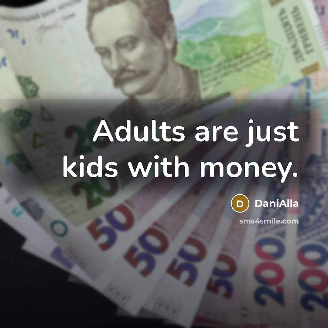 “Adults are just kids with money.” quote by DaniAlla
