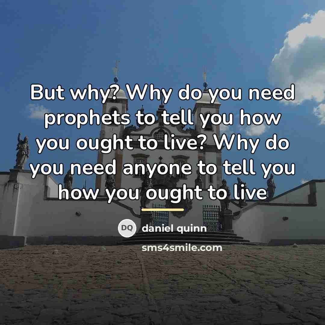 “But why? Why do you need prophets to tell you…” quote by Daniel Quinn