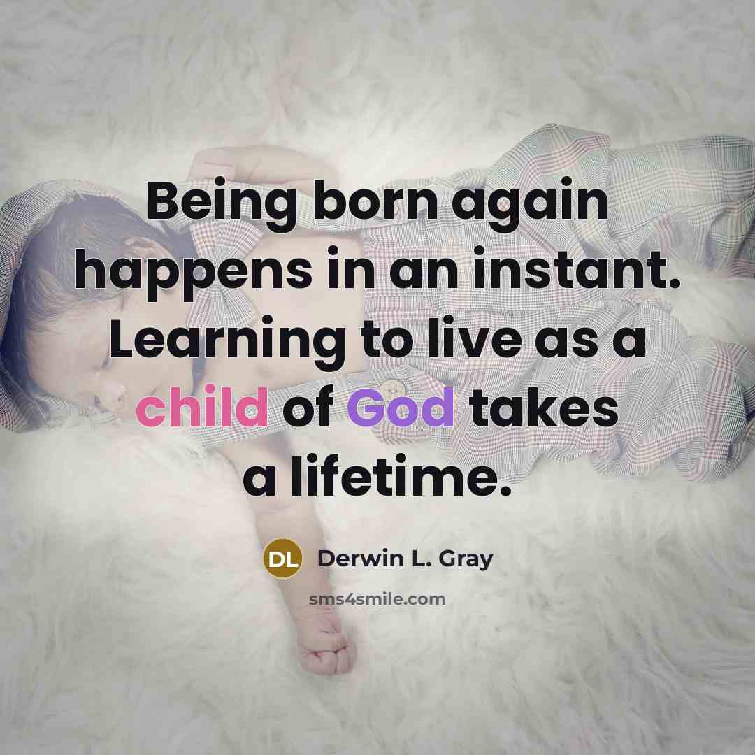 “Being born again happens in an instant. Learning to live…” quote by Derwin L. Gray
