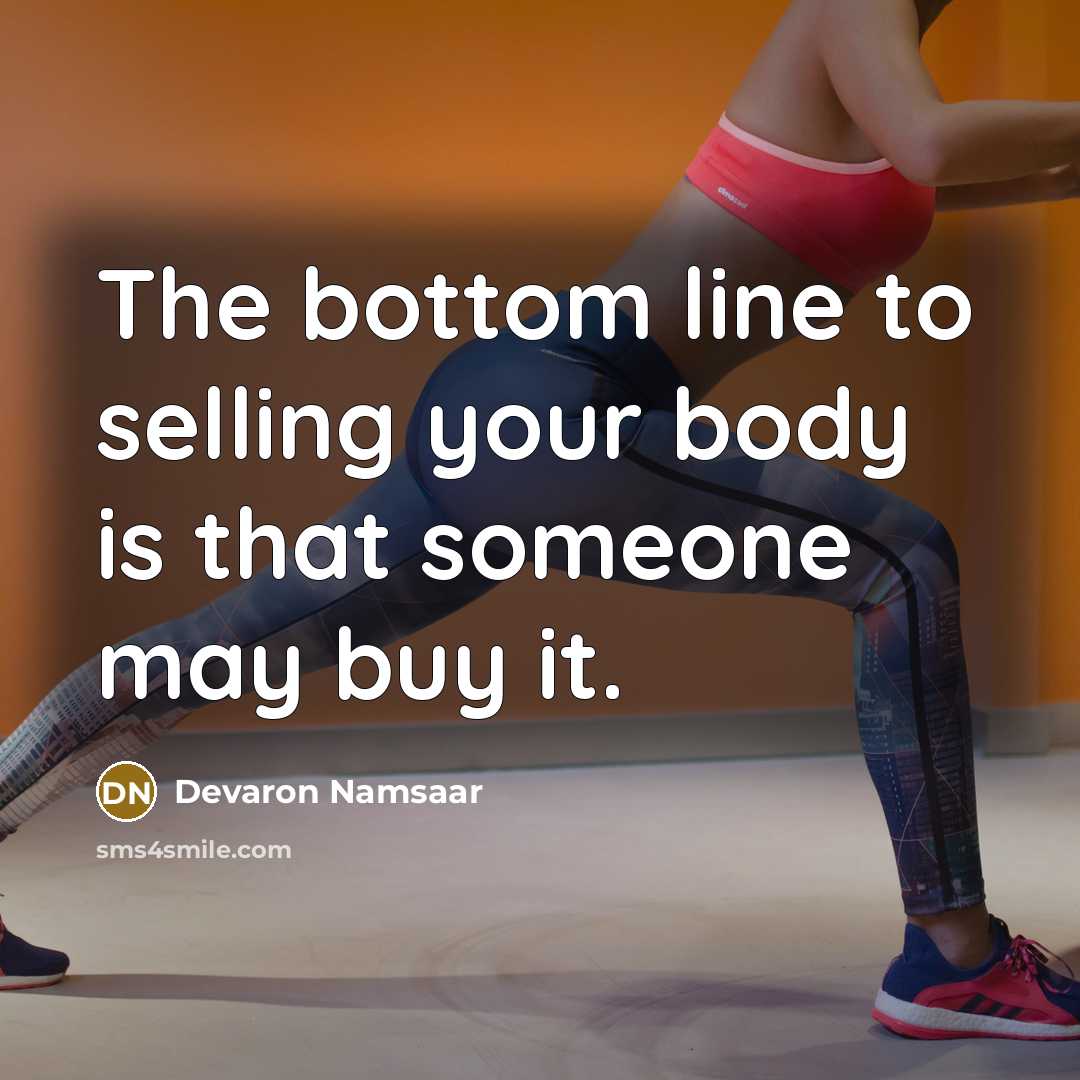 “The bottom line to selling your body is that someone may buy it.” quote by Devaron Namsaar