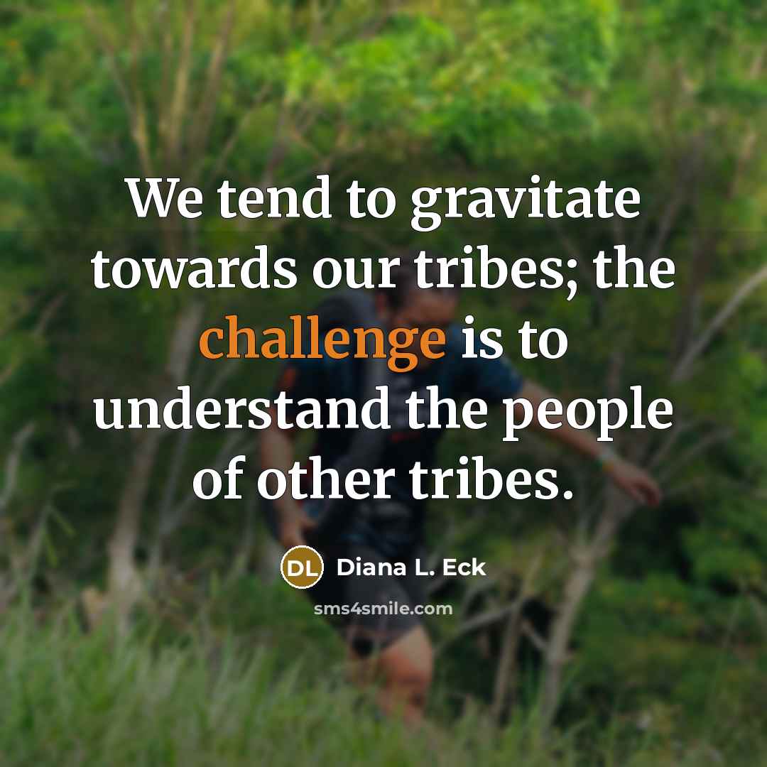 “We tend to gravitate towards our tribes; the challenge is…” quote by Diana L. Eck