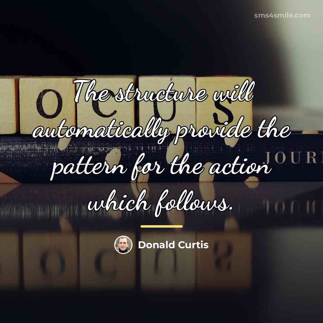 “The structure will automatically provide the pattern for the action…” quote by Donald Curtis