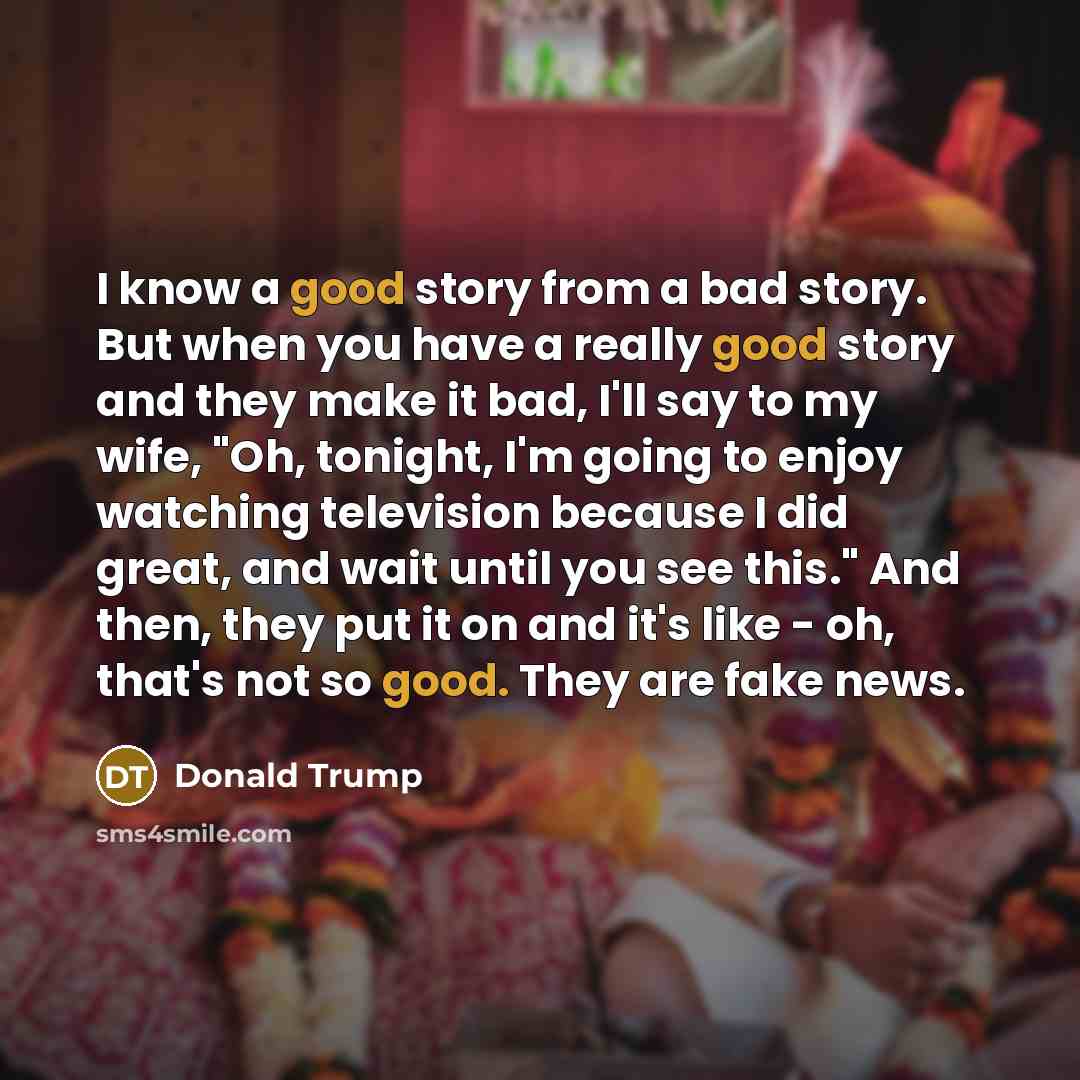 “I know a good story from a bad story. But…” quote by Donald Trump